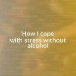 How I cope with stress without alcohol