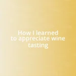 How I learned to appreciate wine tasting