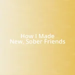 How I Made New, Sober Friends