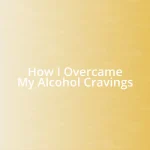 How I Overcame My Alcohol Cravings