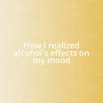 How I realized alcohol’s effects on my mood