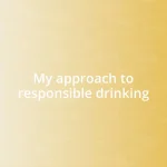 My approach to responsible drinking