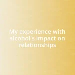 My experience with alcohol’s impact on relationships