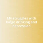 My struggles with binge drinking and depression