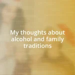 My thoughts about alcohol and family traditions