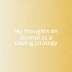 My thoughts on alcohol as a coping strategy