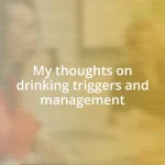 My thoughts on drinking triggers and management