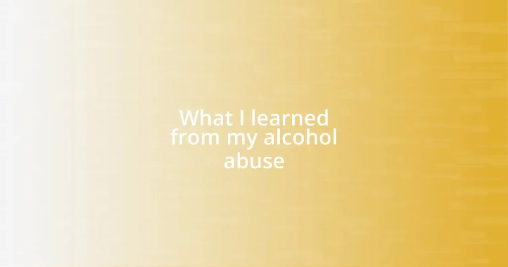 What I learned from my alcohol abuse