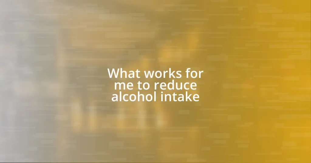 What works for me to reduce alcohol intake