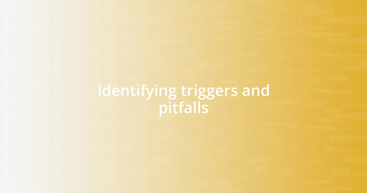 Identifying triggers and pitfalls