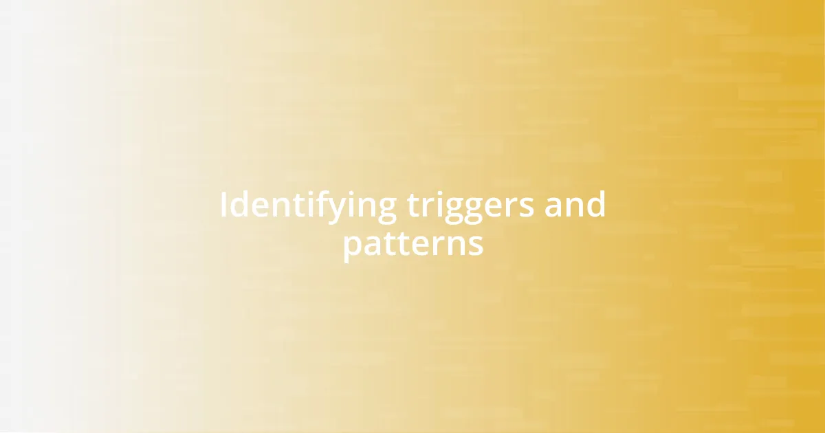 Identifying triggers and patterns