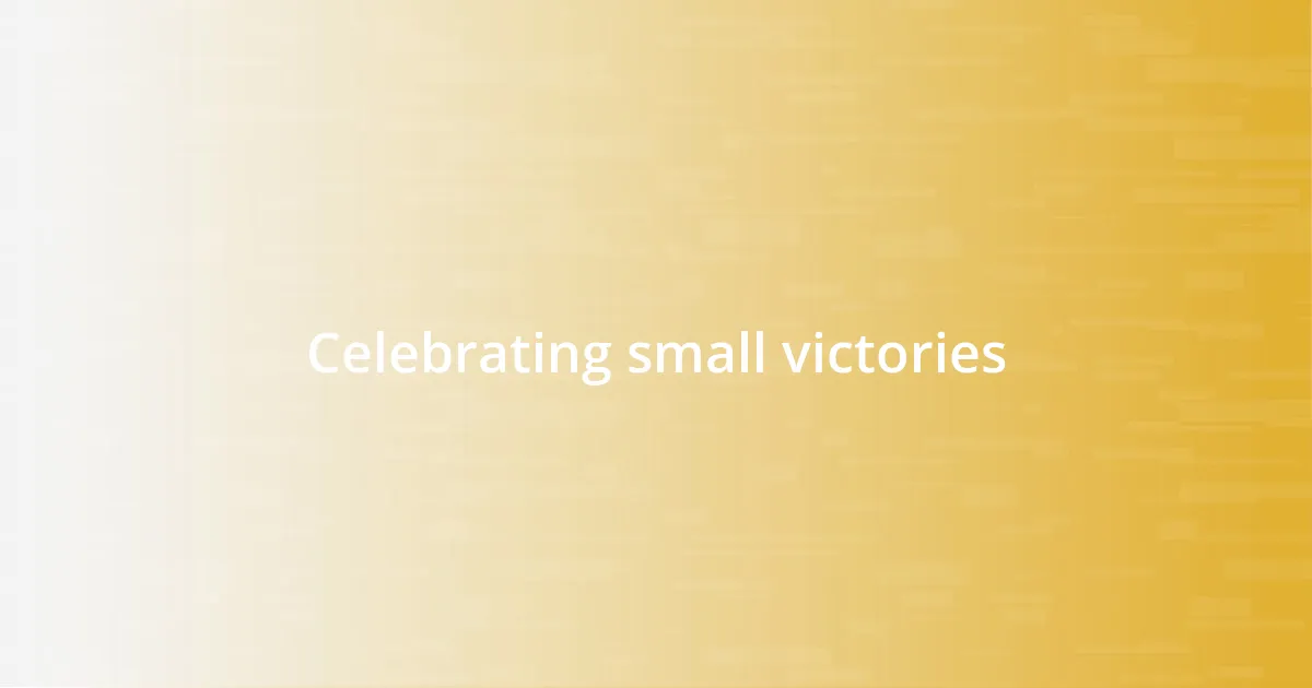 Celebrating small victories