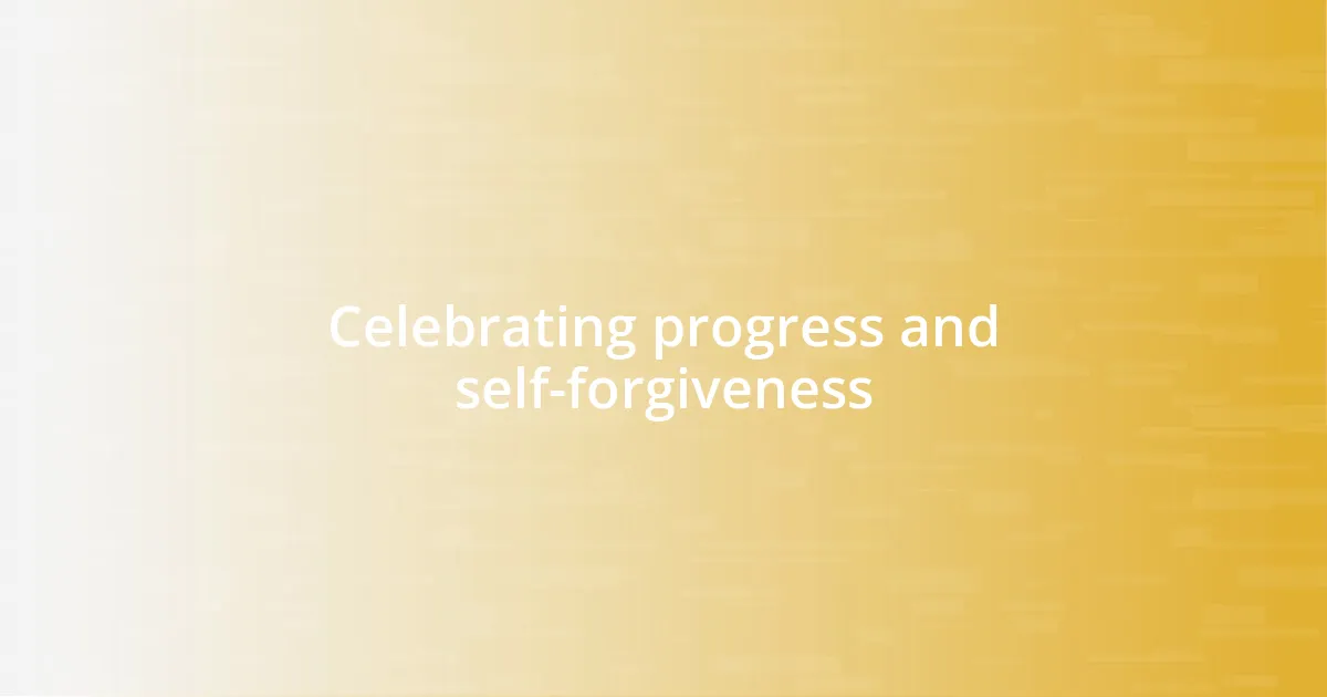 Celebrating progress and self-forgiveness