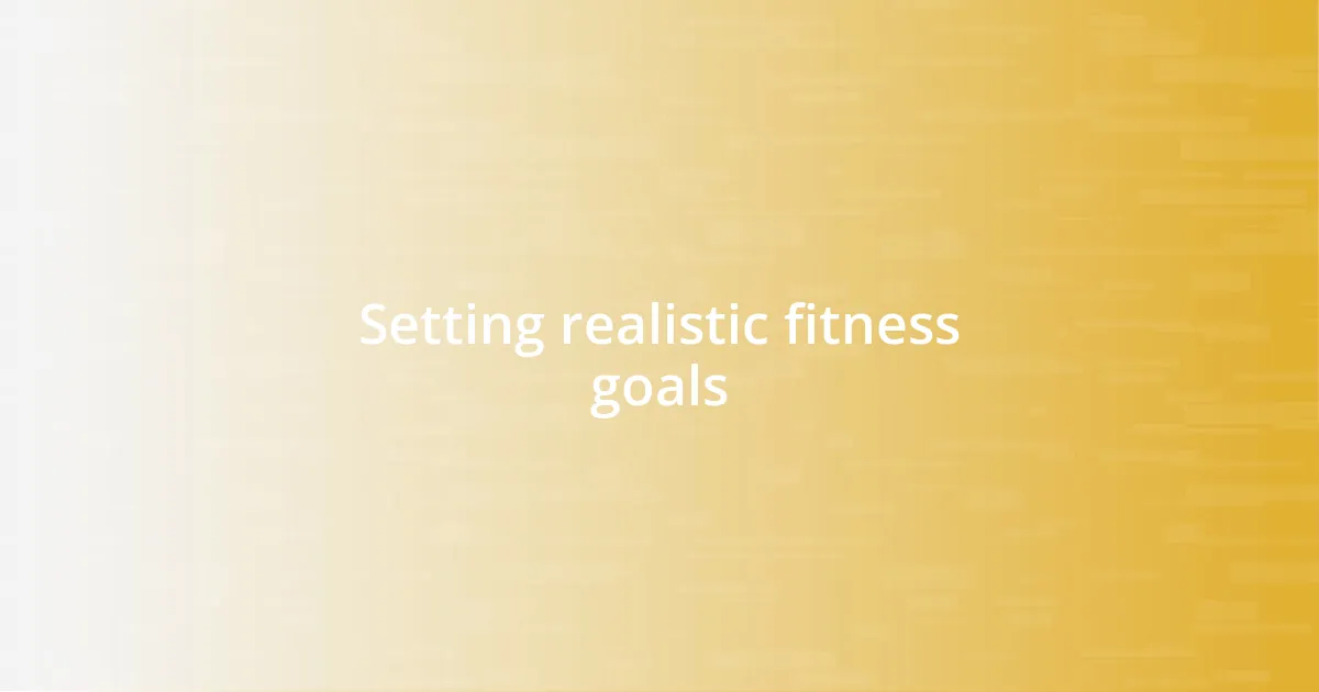 Setting realistic fitness goals