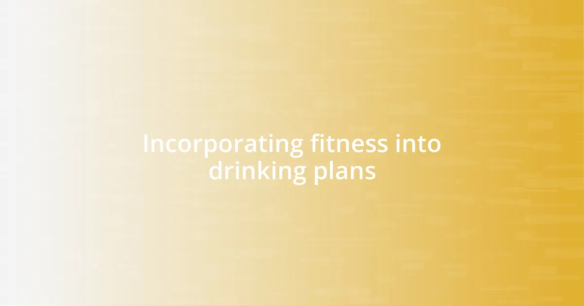 Incorporating fitness into drinking plans