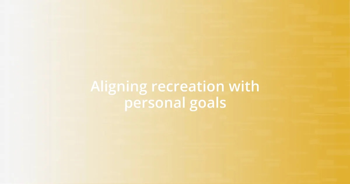 Aligning recreation with personal goals