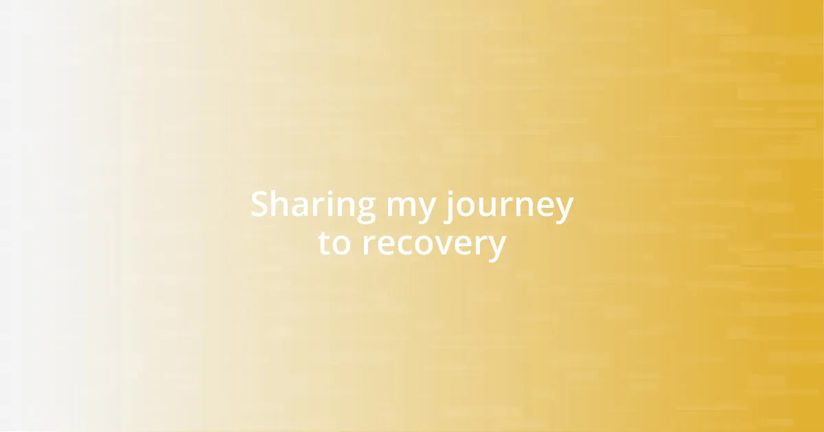 Sharing my journey to recovery