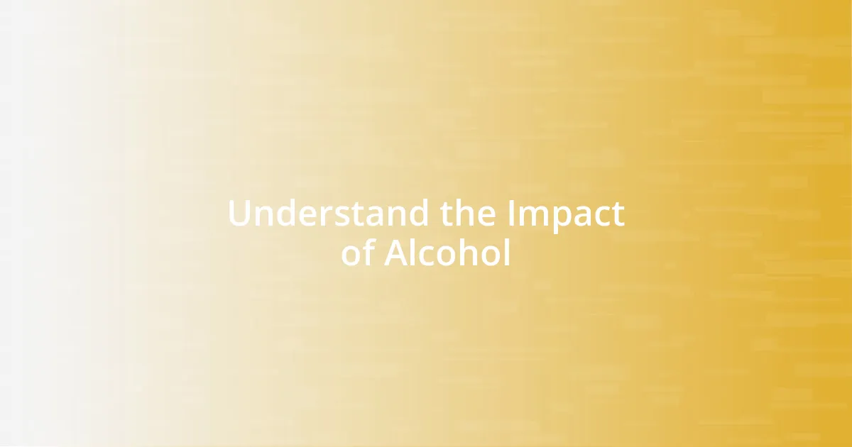 Understand the Impact of Alcohol