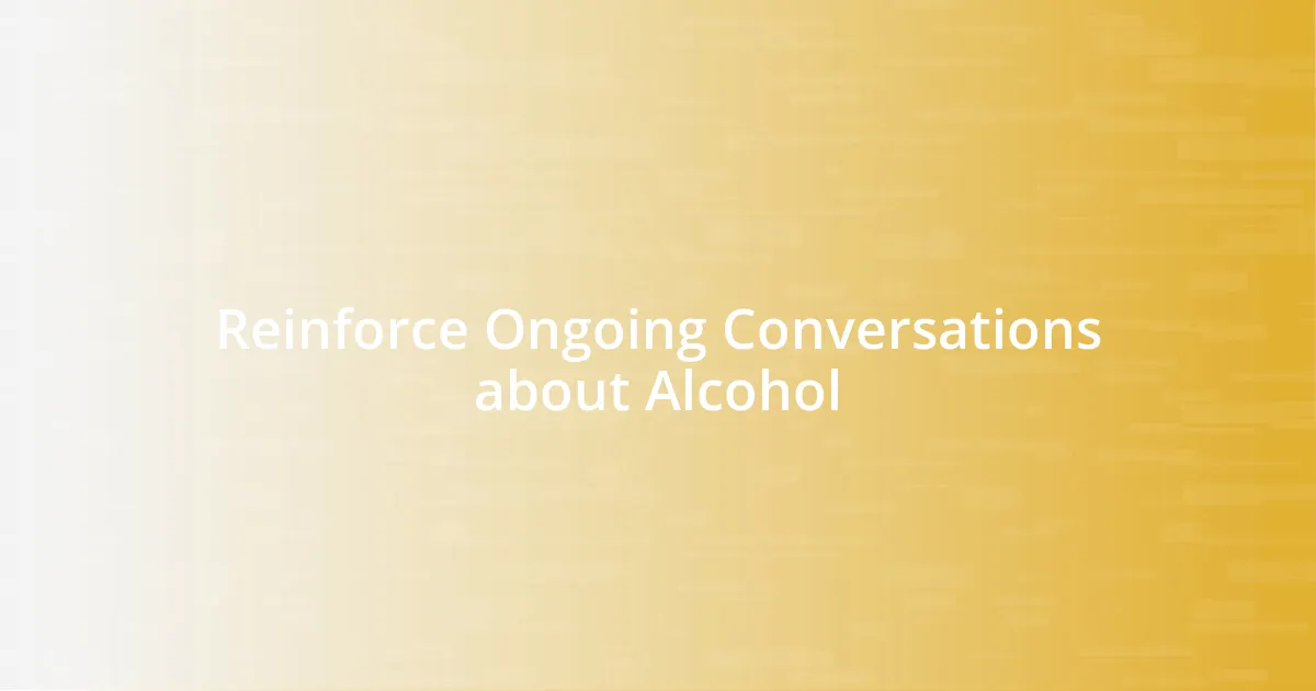 Reinforce Ongoing Conversations about Alcohol