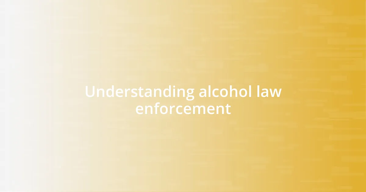 Understanding alcohol law enforcement