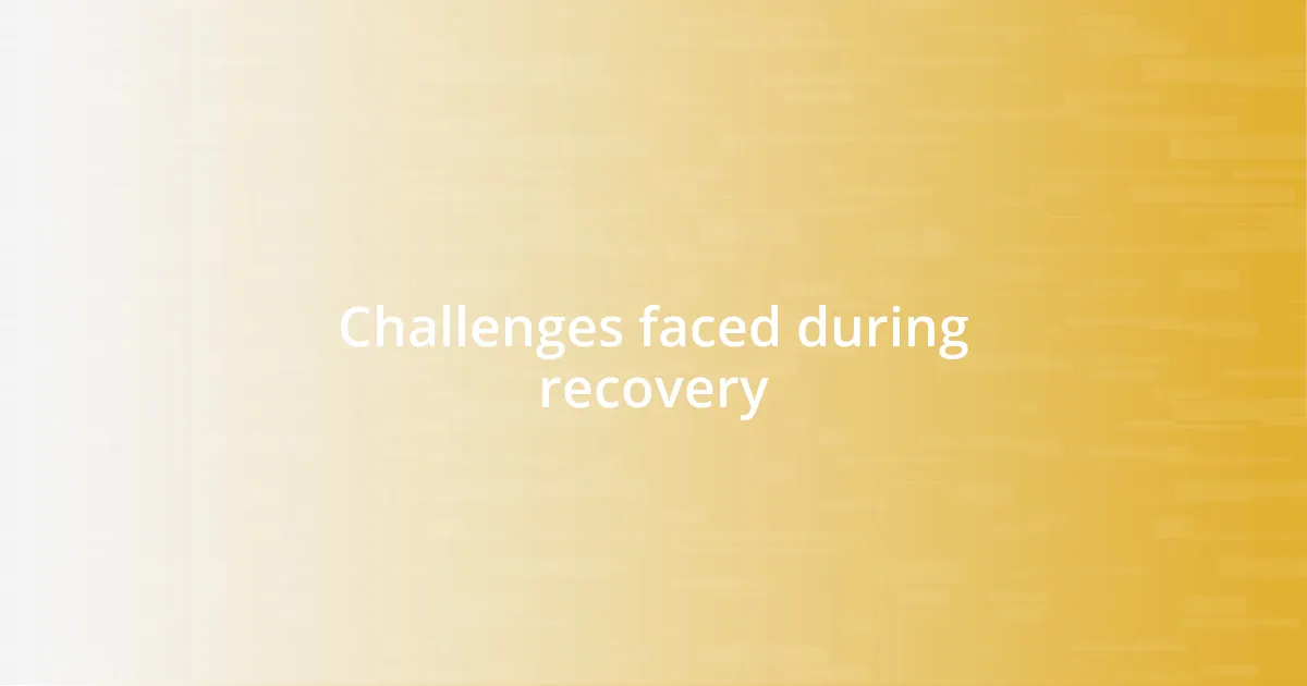 Challenges faced during recovery