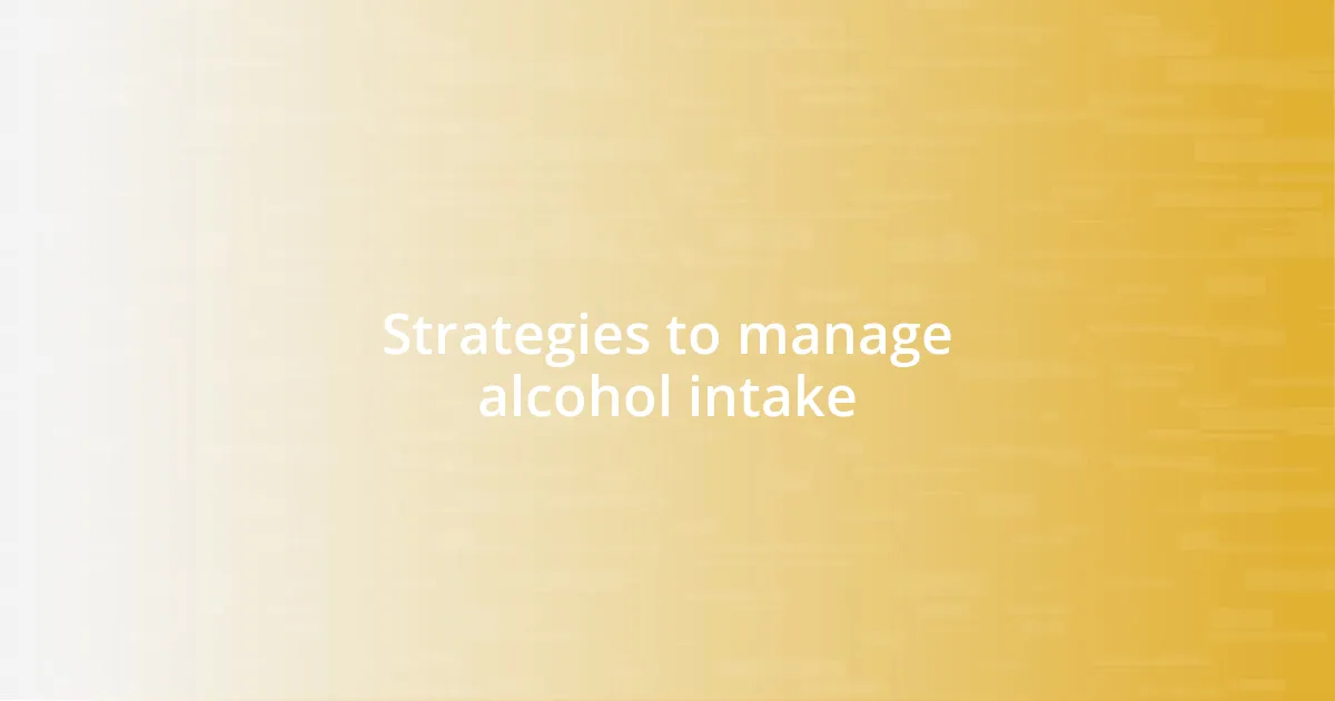 Strategies to manage alcohol intake