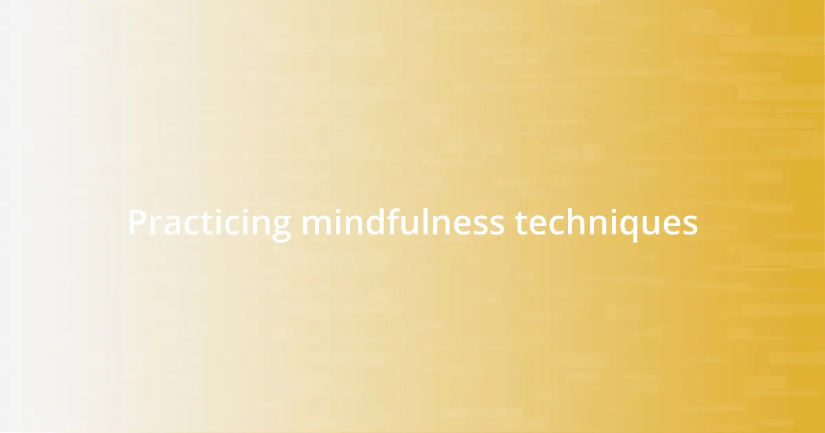 Practicing mindfulness techniques