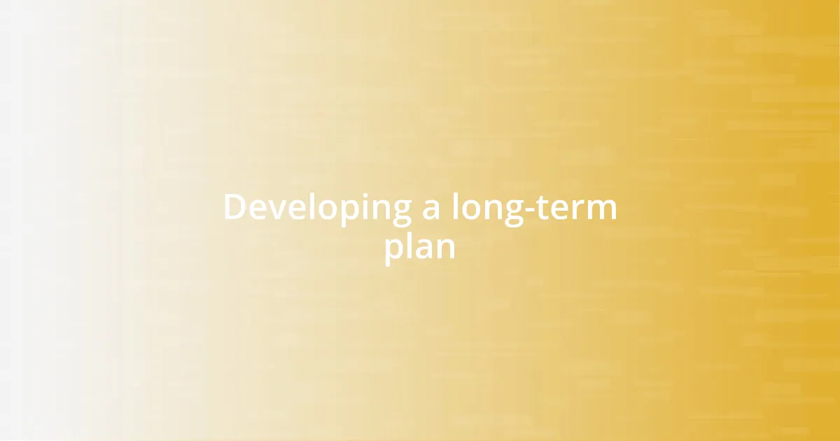 Developing a long-term plan