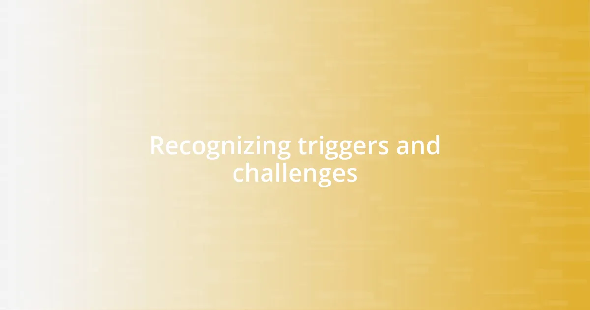 Recognizing triggers and challenges