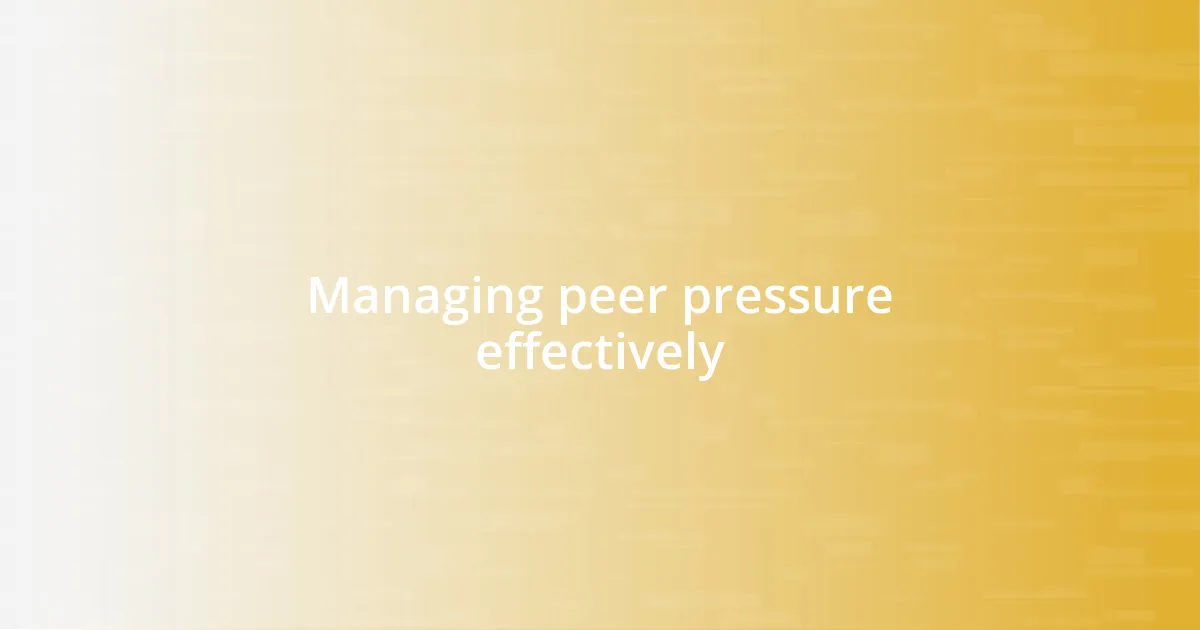 Managing peer pressure effectively