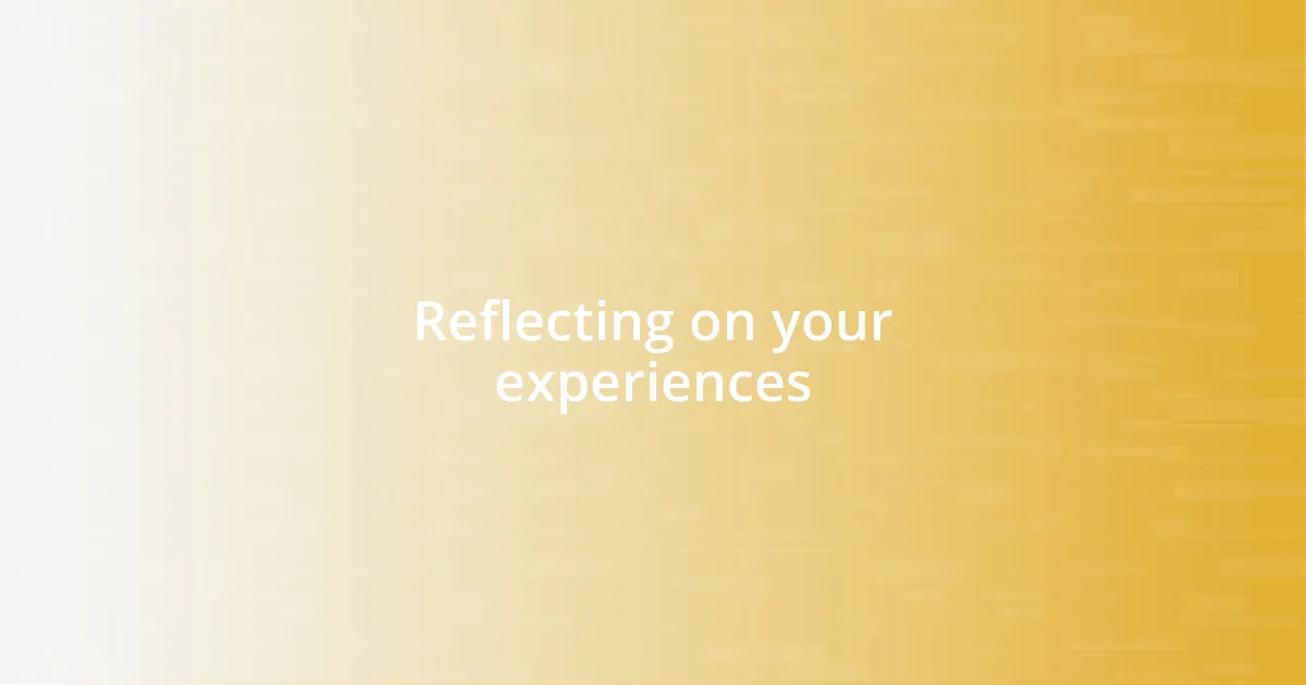 Reflecting on your experiences