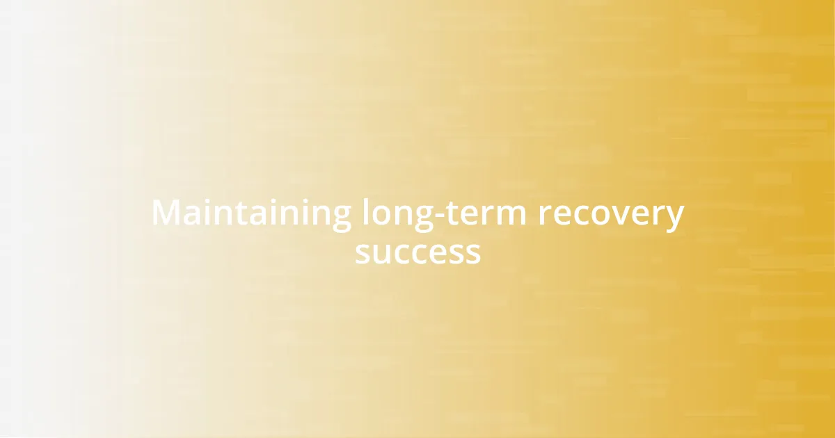 Maintaining long-term recovery success