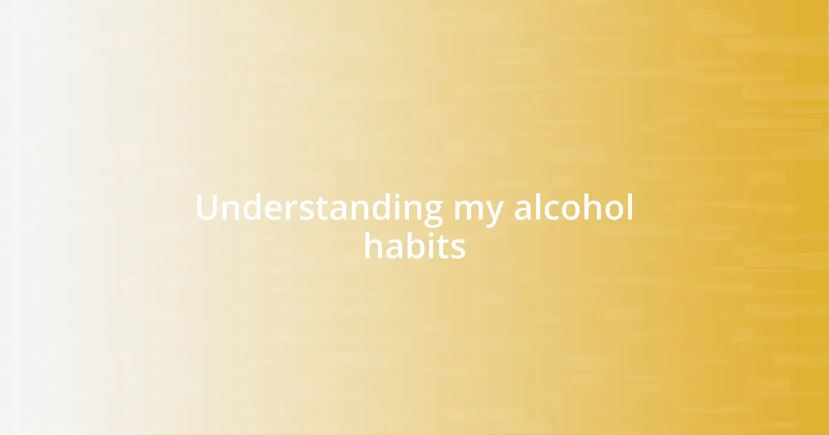 Understanding my alcohol habits