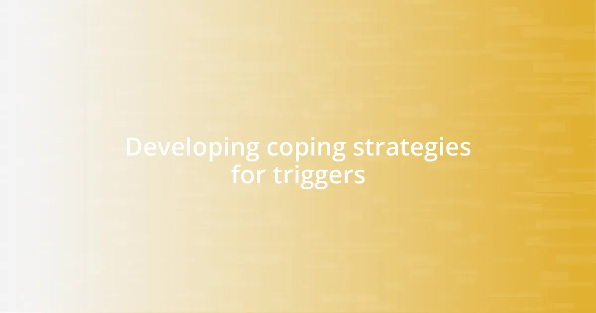 Developing coping strategies for triggers