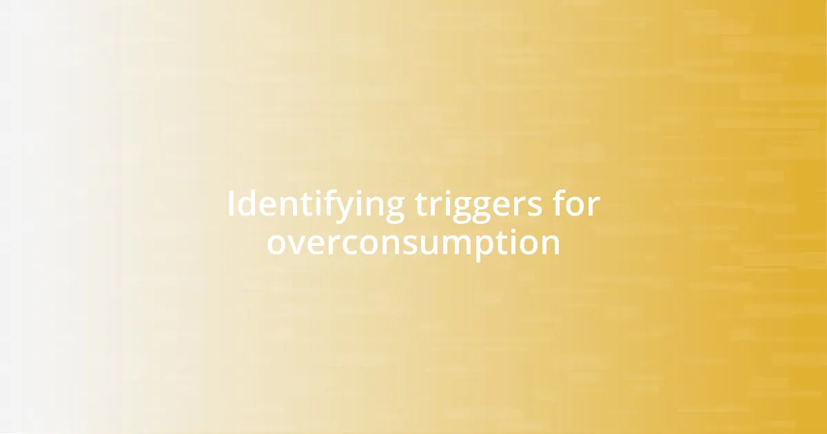 Identifying triggers for overconsumption