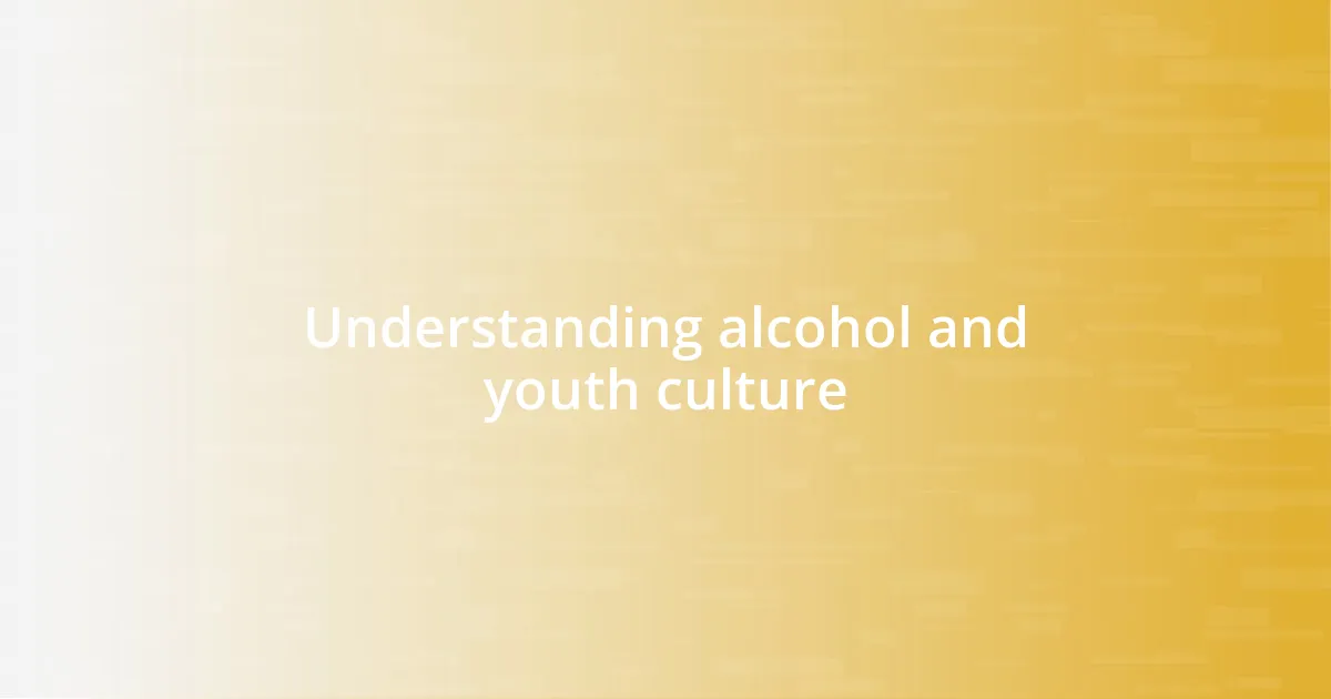 Understanding alcohol and youth culture