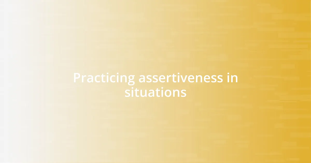 Practicing assertiveness in situations