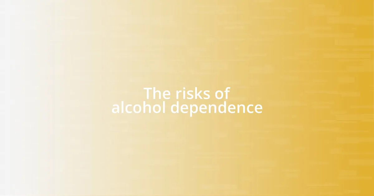 The risks of alcohol dependence