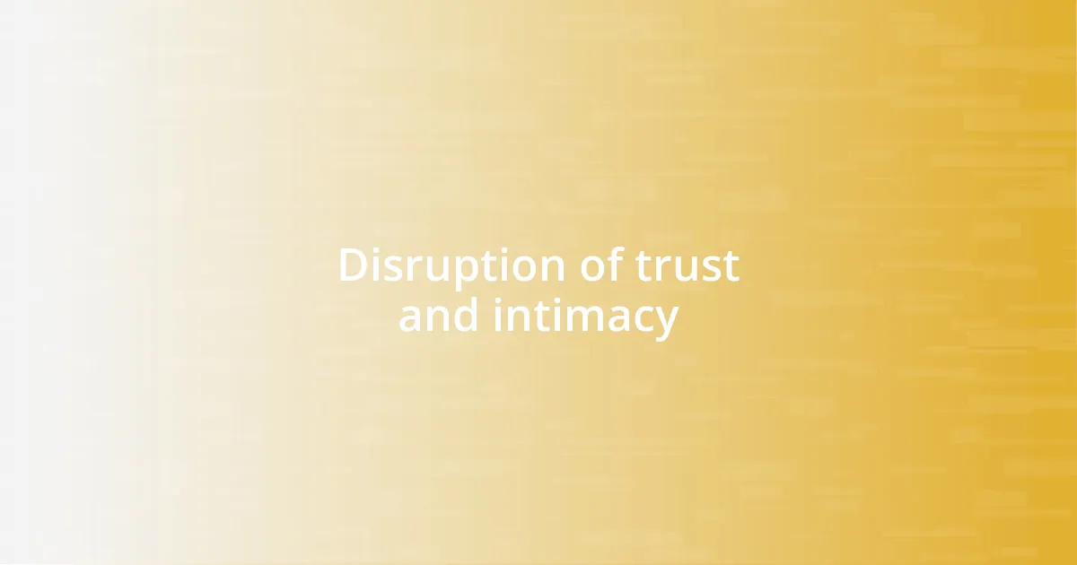 Disruption of trust and intimacy