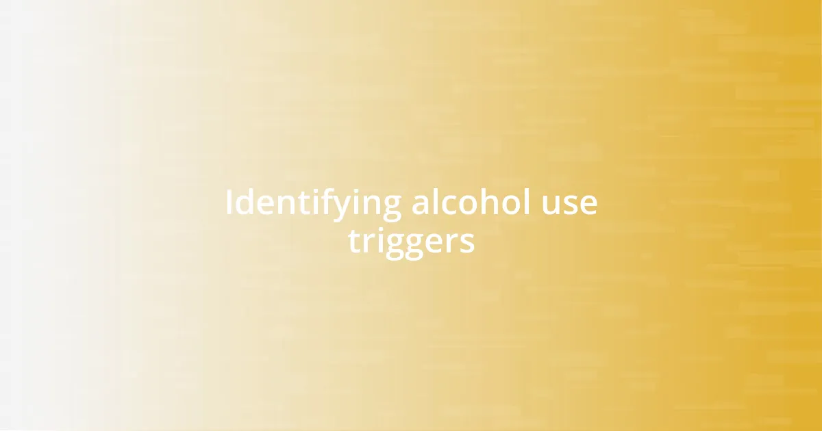 Identifying alcohol use triggers