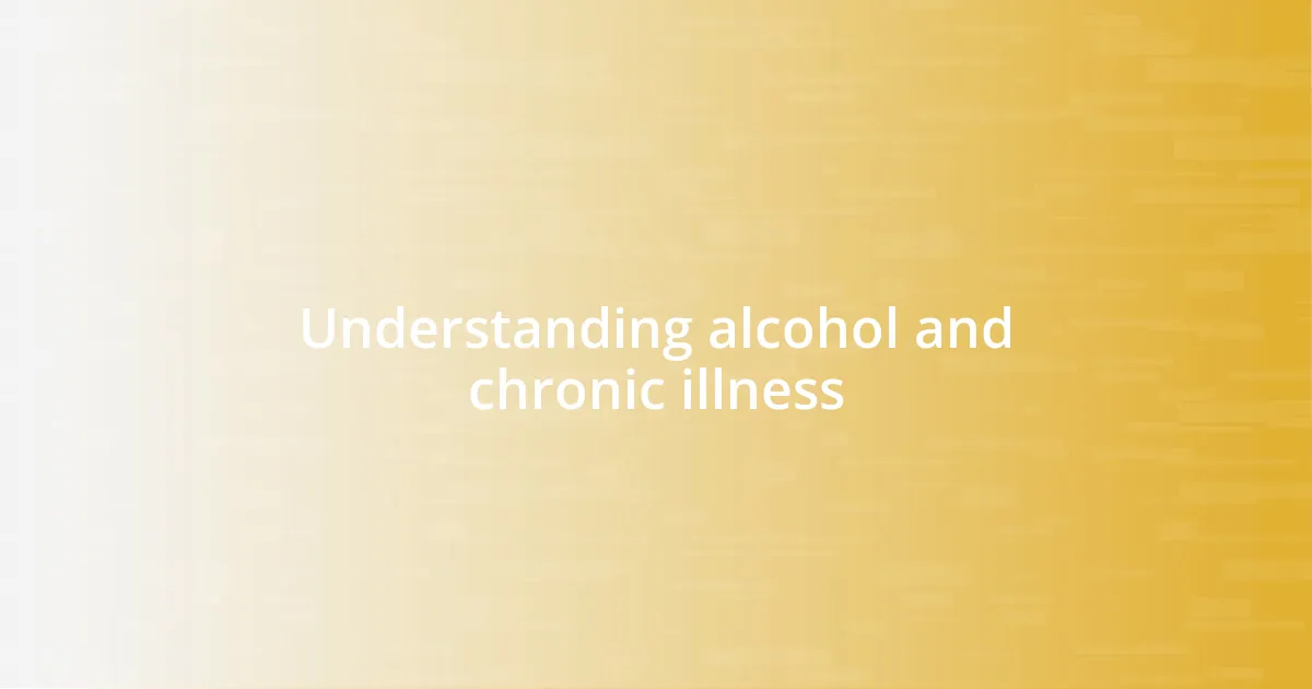 Understanding alcohol and chronic illness