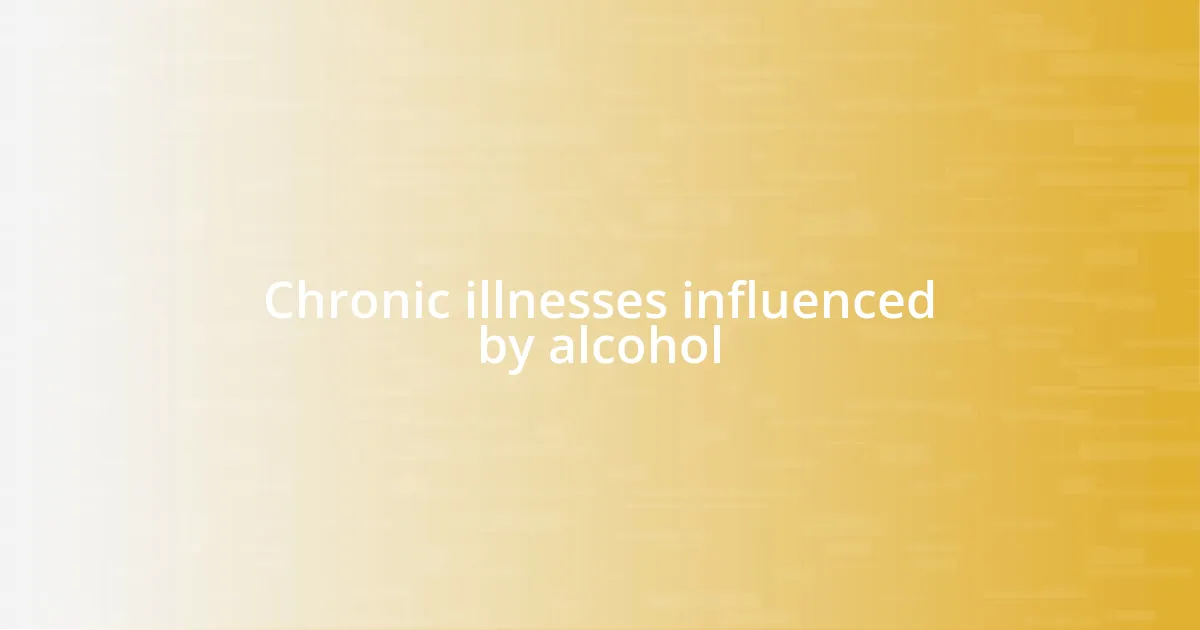 Chronic illnesses influenced by alcohol