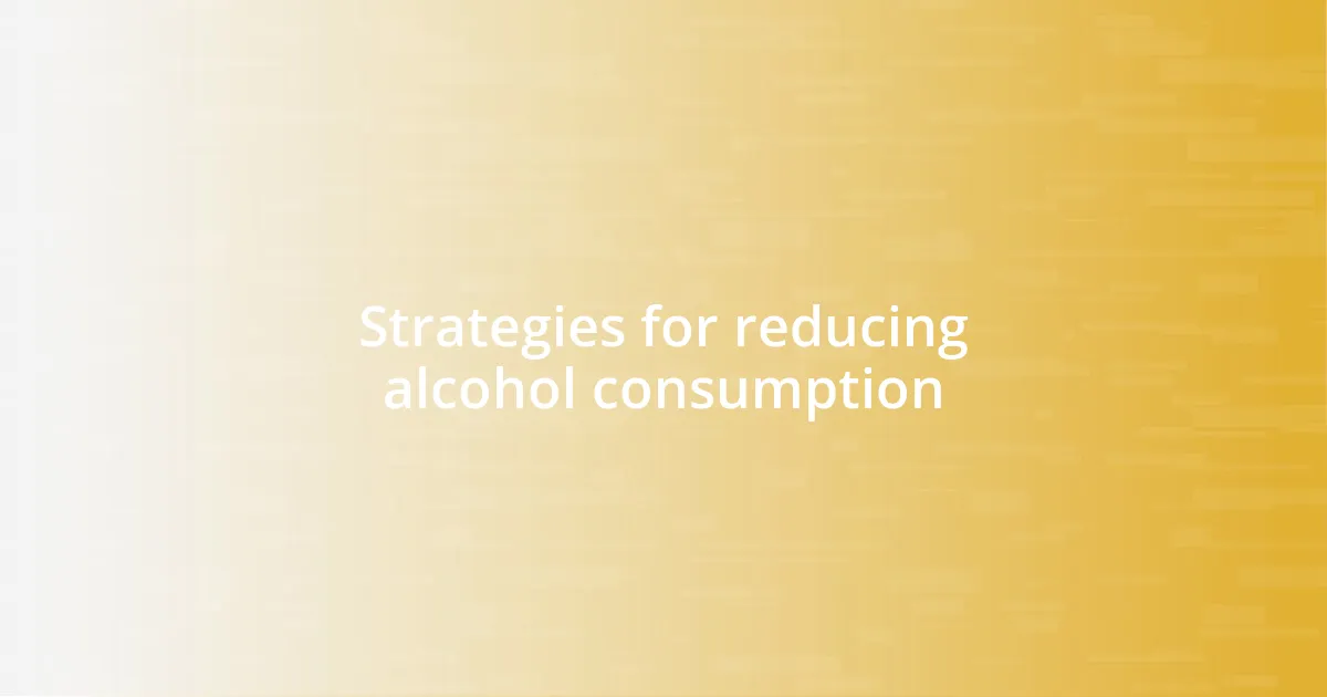 Strategies for reducing alcohol consumption