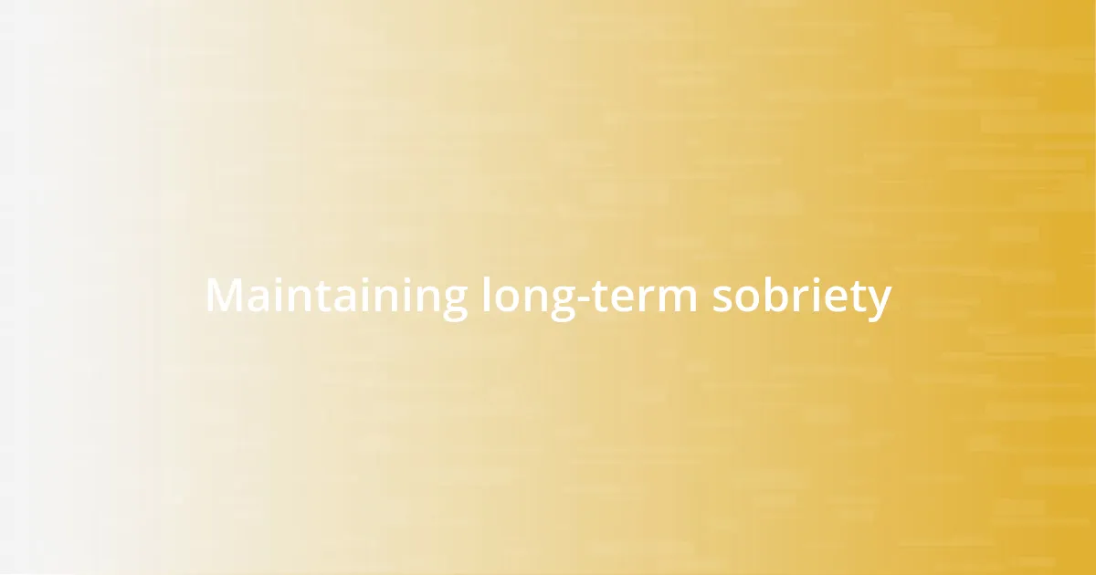 Maintaining long-term sobriety