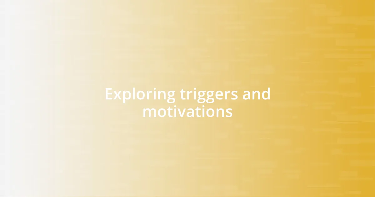 Exploring triggers and motivations