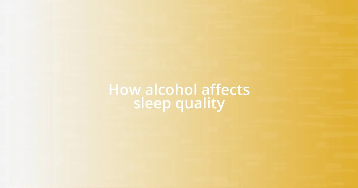 How alcohol affects sleep quality