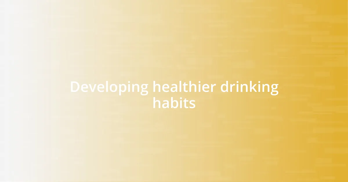 Developing healthier drinking habits