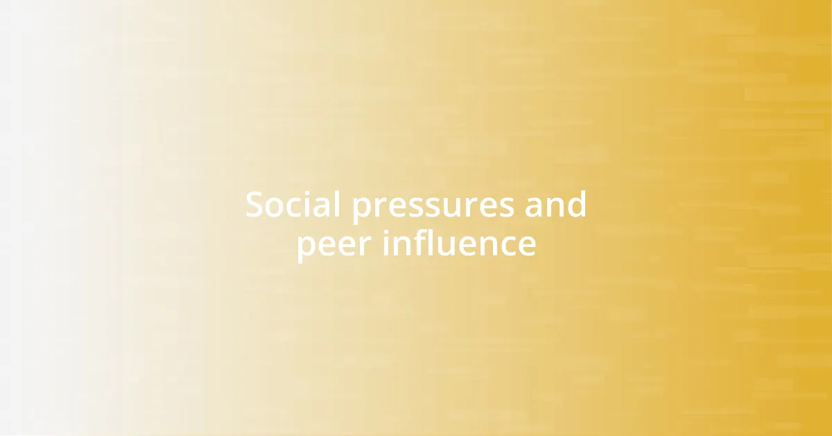 Social pressures and peer influence