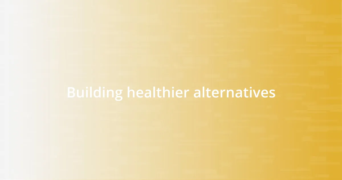 Building healthier alternatives