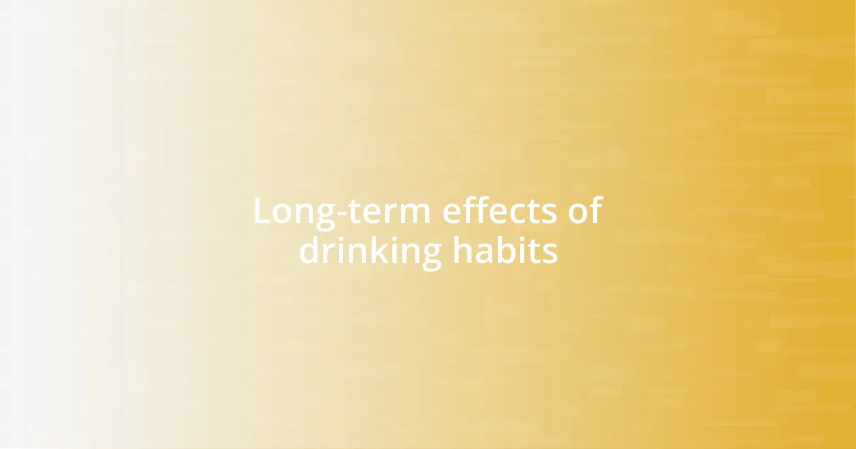 Long-term effects of drinking habits